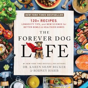 The Forever Dog Life: 120+ Recipes, Longevity Tips, and New Science for Better Bowls and Healthier Homes